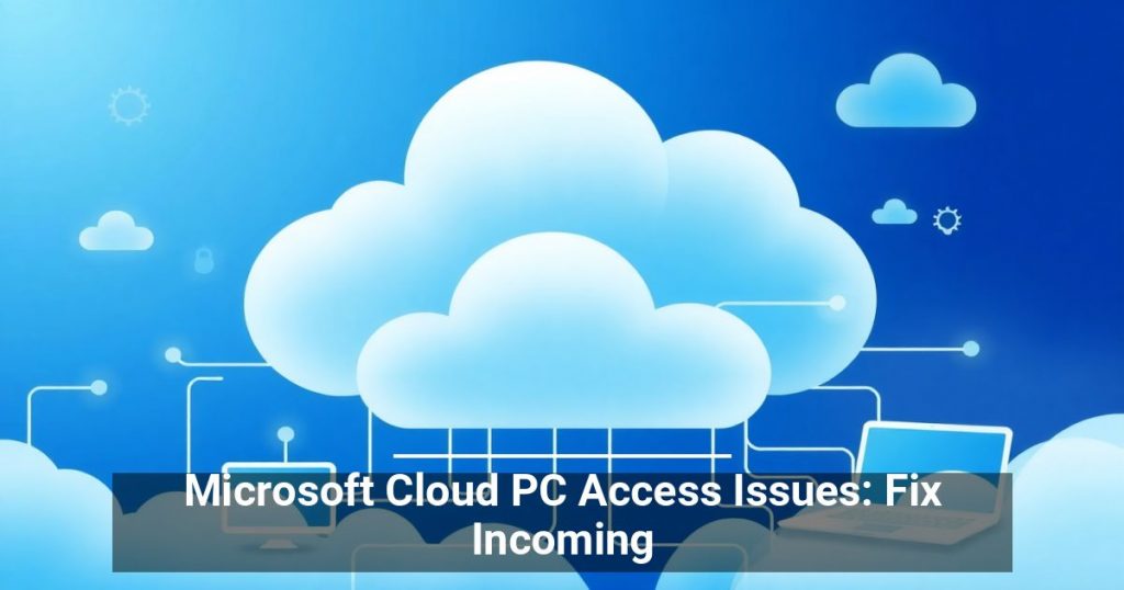 Microsoft Cloud PC Access Issues: Fix Incoming