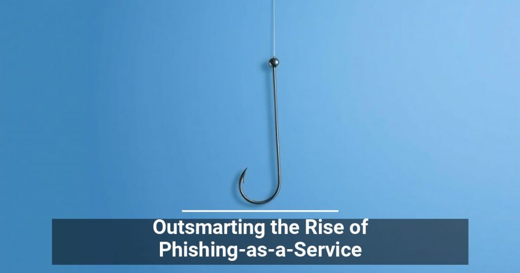 Outsmarting the Rise of Phishing-as-a-Service